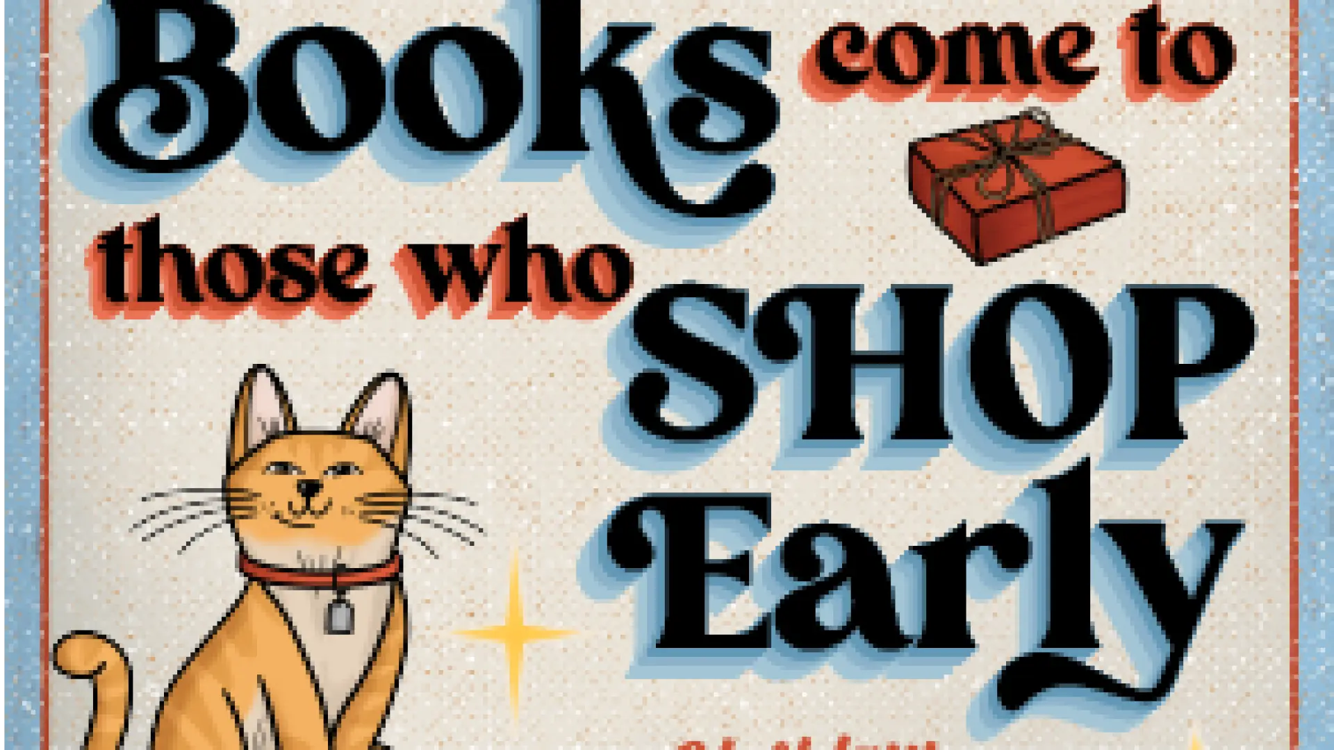 Graphic that says Good Books Come to Those Who Shop Early with an illustration of a cat, a book, and the hashtag #shopearlyshoplocal