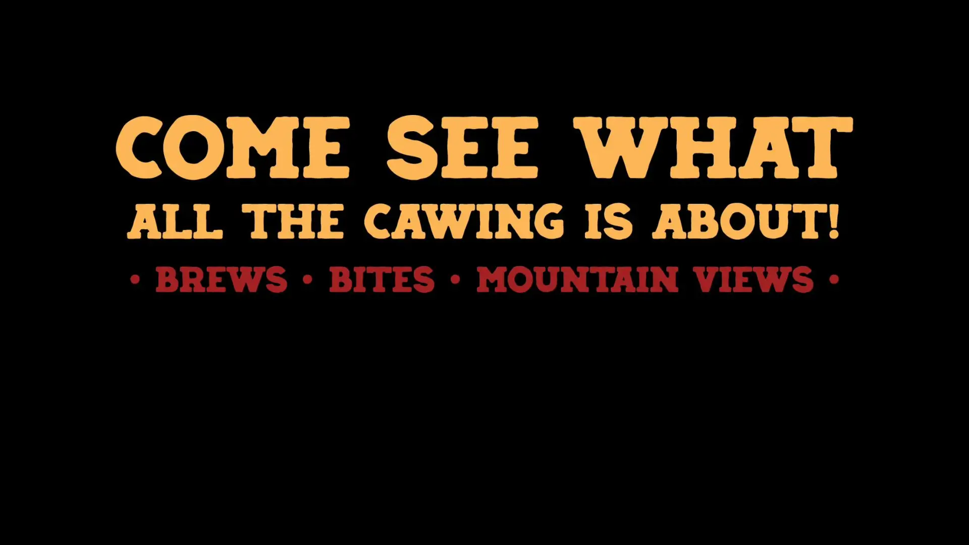 A black banner with gold lettering reading "Come see what all the cawing is about" and red text reading " Brews - Bites - Mountain Views"