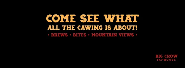 A black banner with gold lettering reading "Come see what all the cawing is about" and red text reading " Brews - Bites - Mountain Views"